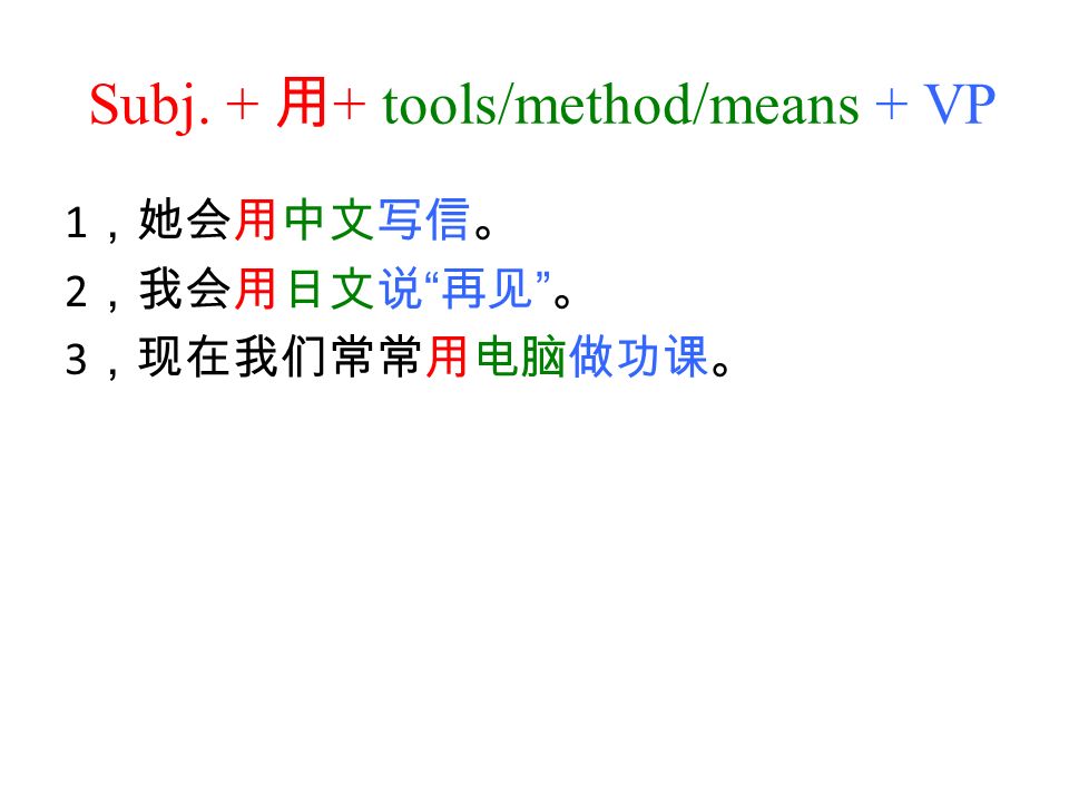 Subj. + 用 + tools/method/means + VP 1 ，她会用中文写信。 2 ，我会用日文说 再见 。 3 ，现在我们常常用电脑做功课。