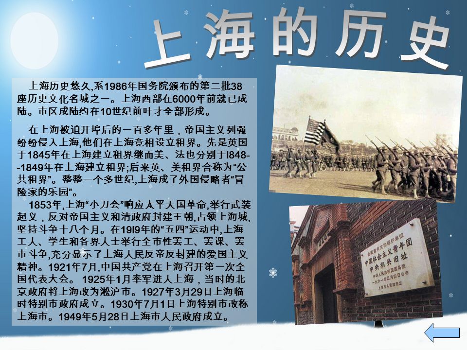 上海历史悠久, 系 1986 年国务院颁布的第二批 38 座历史文化名城之一。上海西部在 6000 年前就已成 陆。市区成陆约在 10 世纪前叶才全部形成。 在上海被迫开埠后的一百多年里，帝国主义列强 纷纷侵入上海, 他们在上海竞相设立租界。先是英国 于 1845 年在上海建立租界继而美、法也分别于 l 年在上海建立租界 ; 后来英、美租界合称为 公 共租界 。整整一个多世纪, 上海成了外国侵略者 冒 险家的乐园 。 1853 年, 上海 小刀会 响应太平天国革命, 举行武装 起义，反对帝国主义和清政府封建王朝, 占领上海城, 坚持斗争十八个月。在 19l9 年的 五四 运动中, 上海 工人、学生和各界人士举行全市性罢工、罢课、罢 市斗争, 充分显示了上海人民反帝反封建的爱国主义 精神。 1921 年 7 月, 中国共产党在上海召开第一次全 国代表大会。 1925 年 1 月奉军进人上海，当时的北 京政府将上海改为淞沪市。 1927 年 3 月 29 日上海临 时特别市政府成立。 1930 年 7 月 1 日上海特别市改称 上海市。 1949 年 5 月 28 日上海市人民政府成立。