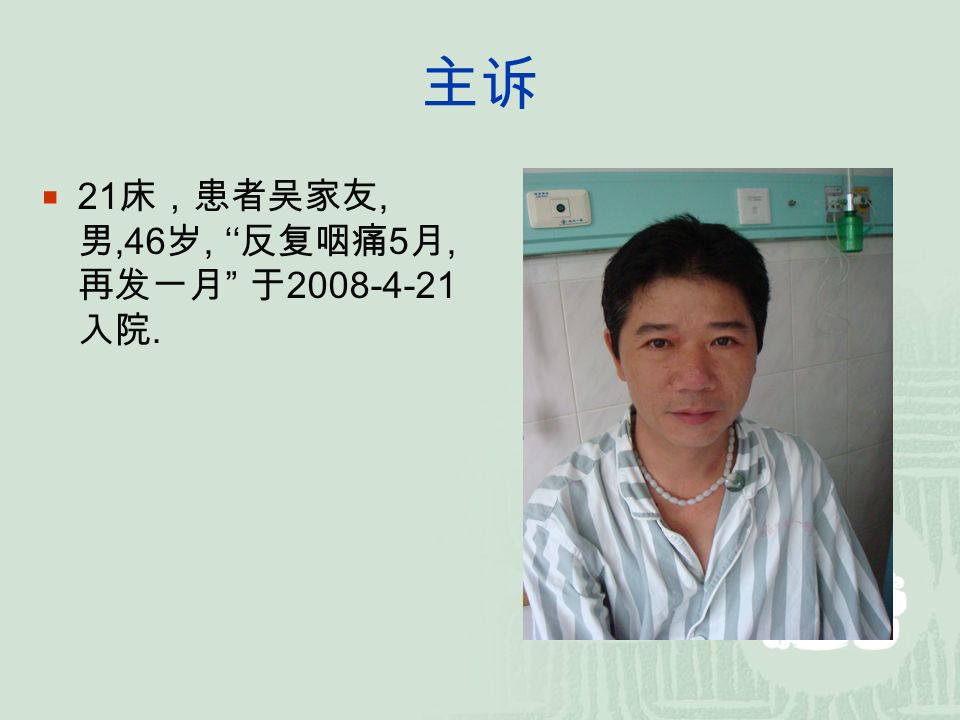 主诉  21 床，患者吴家友, 男,46 岁, ‘‘ 反复咽痛 5 月, 再发一月 于 入院.