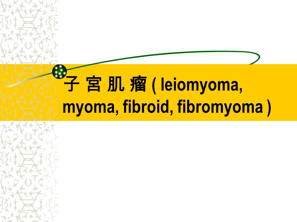 子 宮 肌 瘤 ( leiomyoma, myoma, fibroid, fibromyoma )