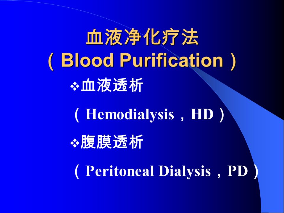 血液净化疗法 （ Blood Purification ）  血液透析 （ Hemodialysis ， HD ）  腹膜透析 （ Peritoneal Dialysis ， PD ）