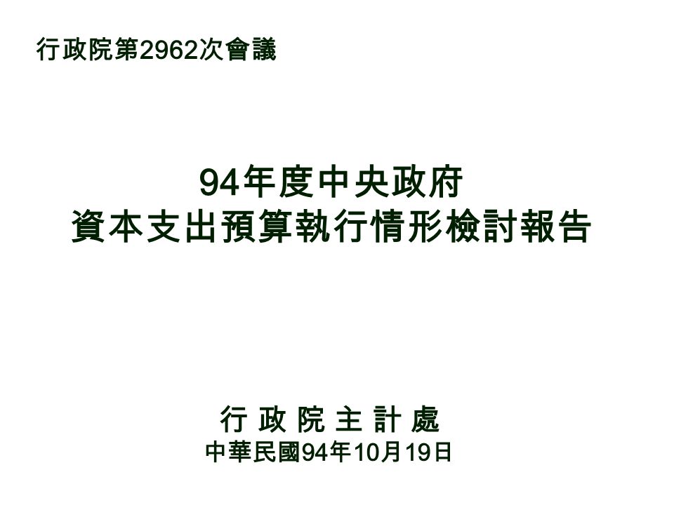 94 年度中央政府 資本支出預算執行情形檢討報告 行 政 院 主 計 處 中華民國 94 年 10 月 19 日 行政院第 2962 次會議