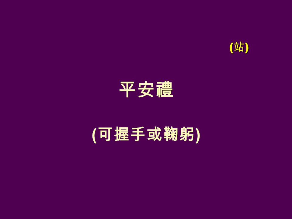 平安禮 ( 可握手或鞠躬 ) (站)(站)(站)(站)