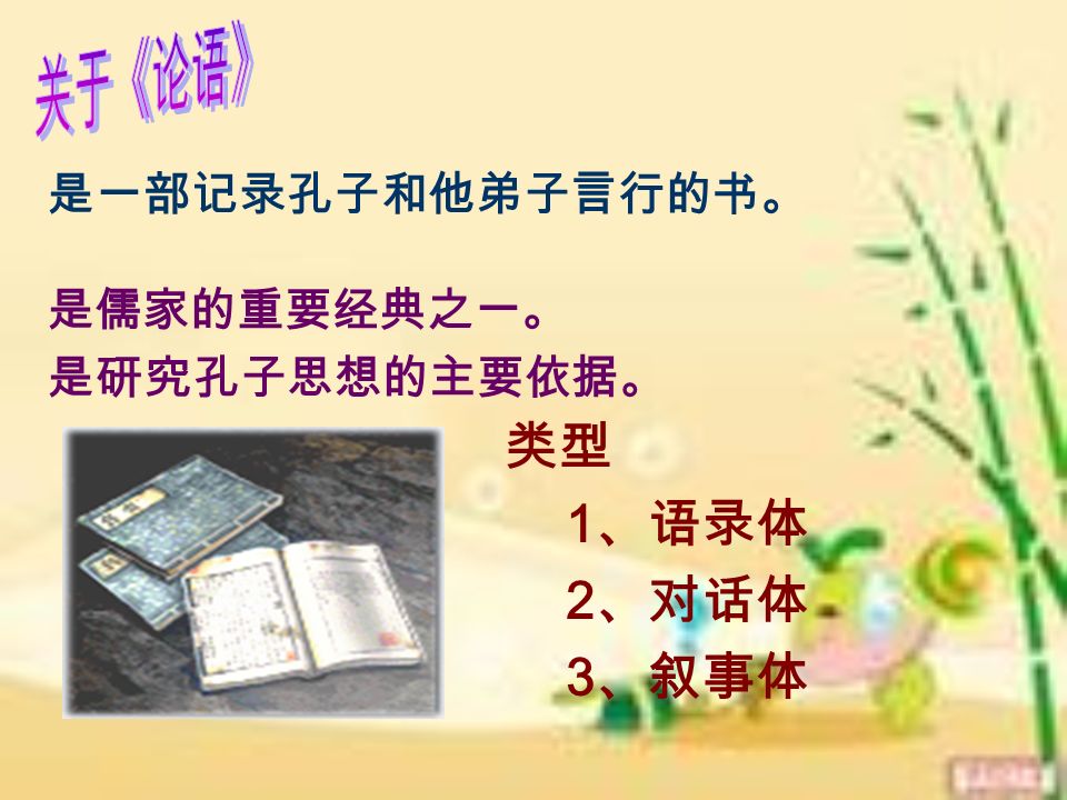 是一部记录孔子和他弟子言行的书。 是儒家的重要经典之一。 是研究孔子思想的主要依据。 类型 1 、语录体 2 、对话体 3 、叙事体