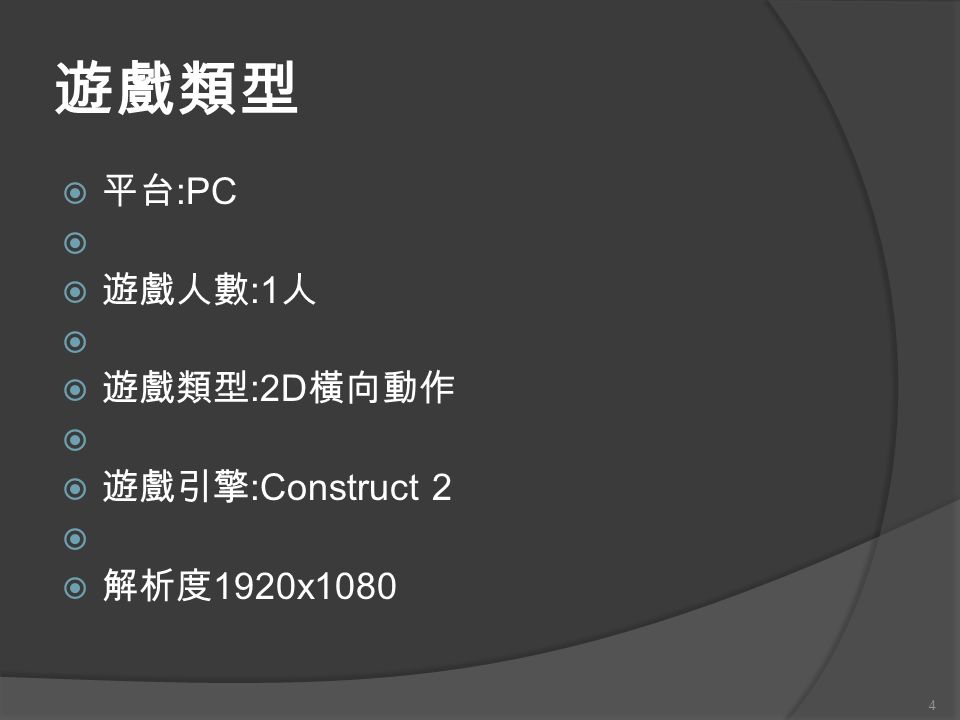 4 遊戲類型  平台 :PC   遊戲人數 :1 人   遊戲類型 :2D 橫向動作   遊戲引擎 :Construct 2   解析度 1920x1080