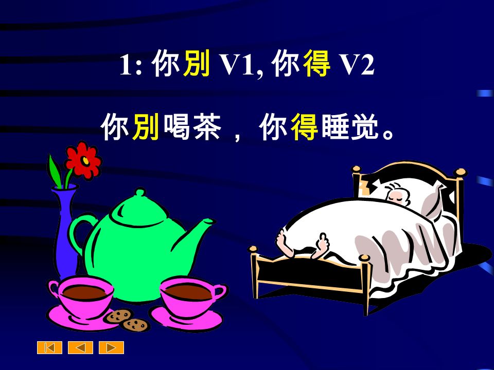 1: 你別 V1, 你得 V2 你別喝茶， 你得睡觉。