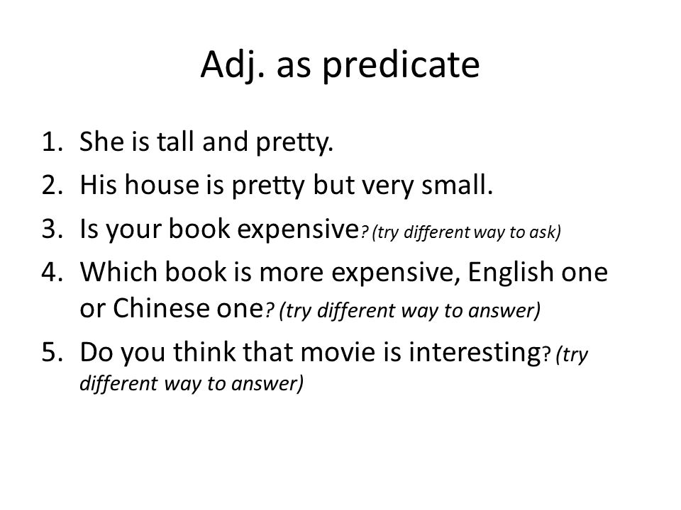Adj. as predicate 1.She is tall and pretty. 2.His house is pretty but very small.