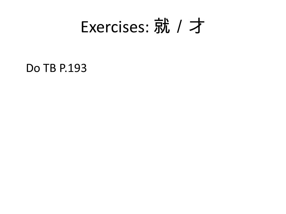 Exercises: 就／才 Do TB P.193