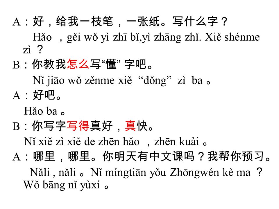 A ：好，给我一枝笔，一张纸。写什么字？ Hǎo ， gěi wǒ yì zhī bǐ,yì zhāng zhǐ.