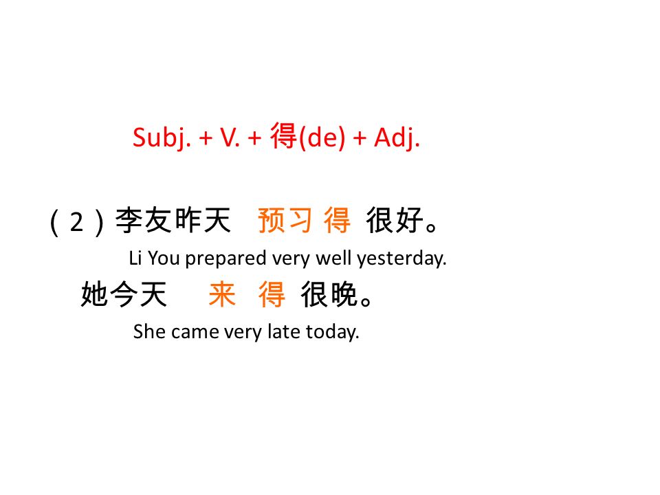 Subj. + V. + 得 (de) + Adj. （ 2 ）李友昨天 预习 得 很好。 Li You prepared very well yesterday.