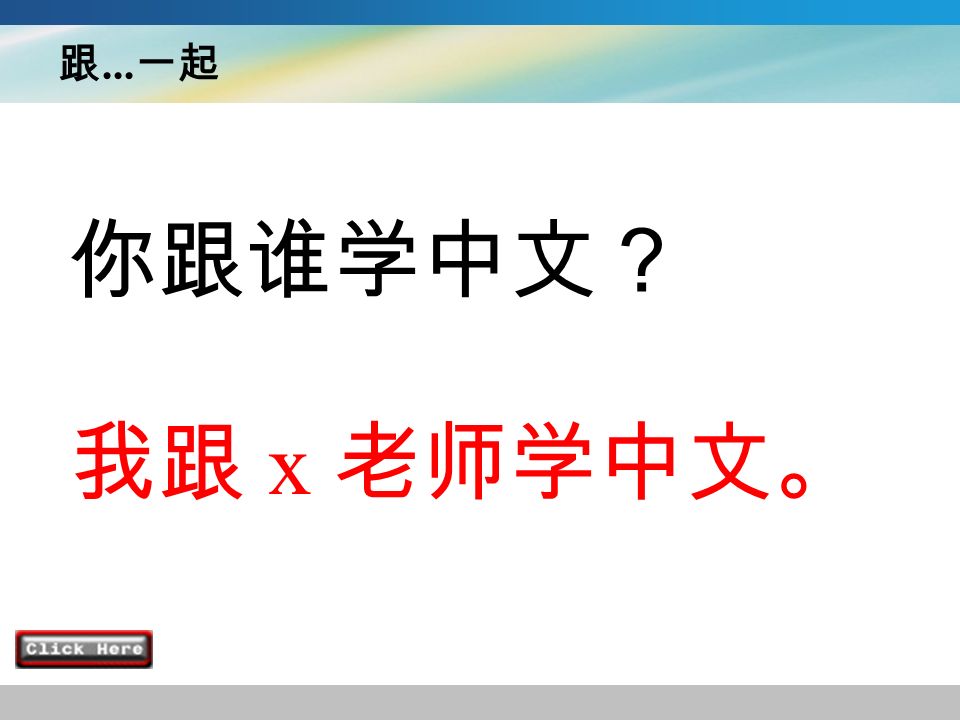 跟... 一起 你跟谁学中文？ 我跟 x 老师学中文。