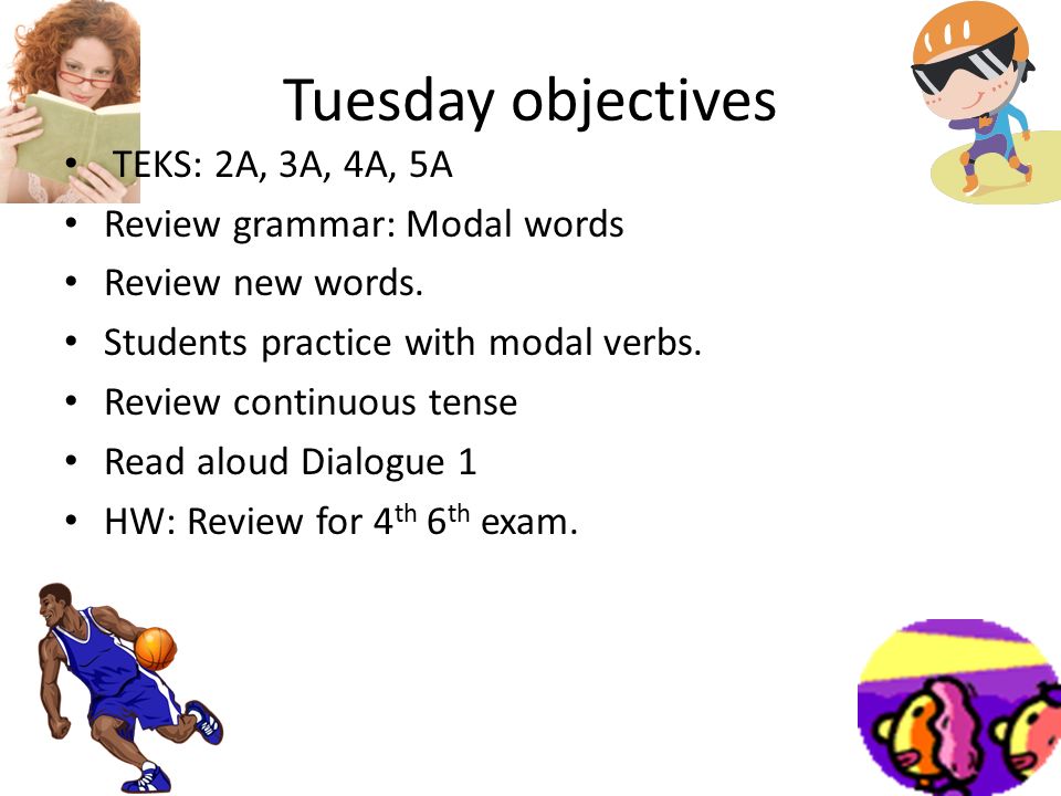 Tuesday objectives TEKS: 2A, 3A, 4A, 5A Review grammar: Modal words Review new words.
