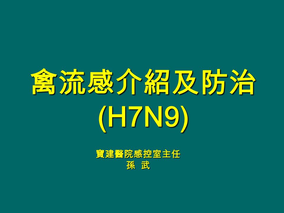 禽流感介紹及防治(H7N9) 寶建醫院感控室主任 孫 武