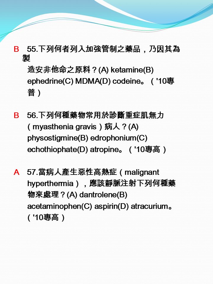 B 55. 下列何者列入加強管制之藥品，乃因其為 製 造安非他命之原料？ (A) ketamine(B) ephedrine(C) MDMA(D) codeine 。（ 10 專 普） B 56.