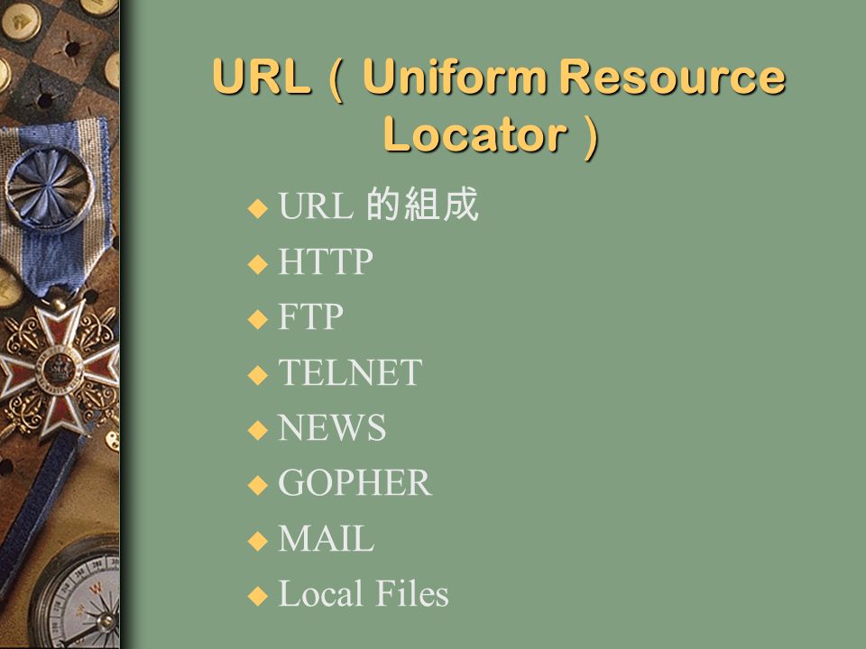 URL （ Uniform Resource Locator ） u URL 的組成 u HTTP u FTP u TELNET u NEWS u GOPHER u MAIL u Local Files