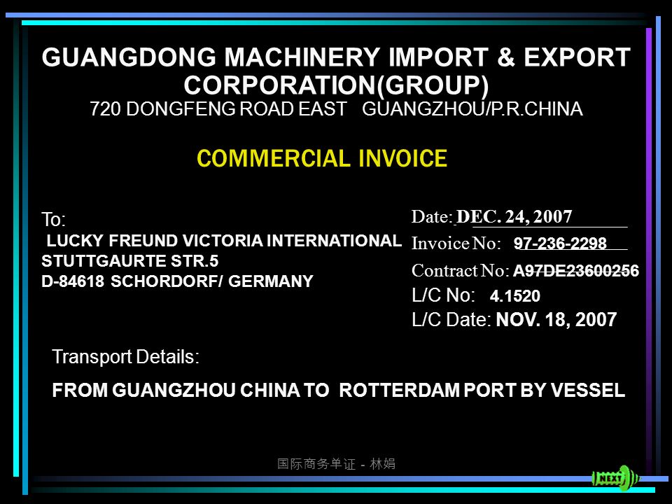 国际商务单证－林娟 GUANGDONG MACHINERY IMPORT & EXPORT CORPORATION(GROUP) 720 DONGFENG ROAD EAST GUANGZHOU/P.R.CHINA COMMERCIAL INVOICE Date: DEC.