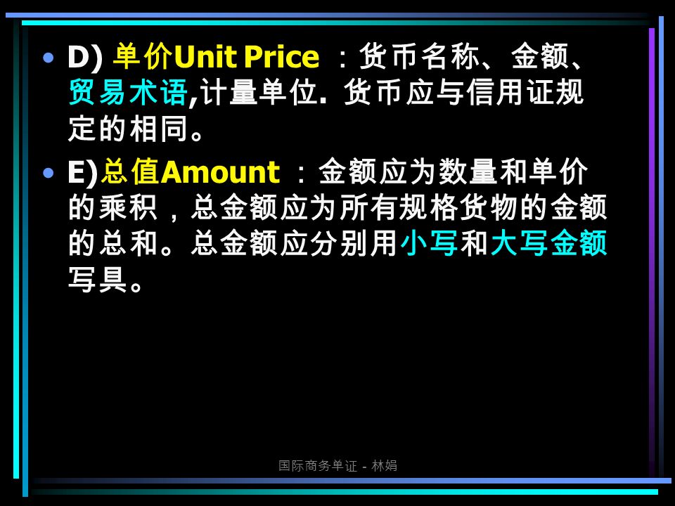 国际商务单证－林娟 D) 单价 Unit Price ：货币名称、金额、 贸易术语, 计量单位.