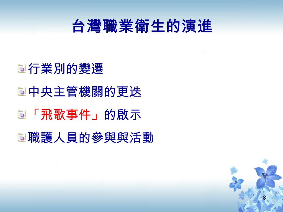 8 台灣職業衛生的演進 行業別的變遷 中央主管機關的更迭 「飛歌事件」的啟示 職護人員的參與與活動