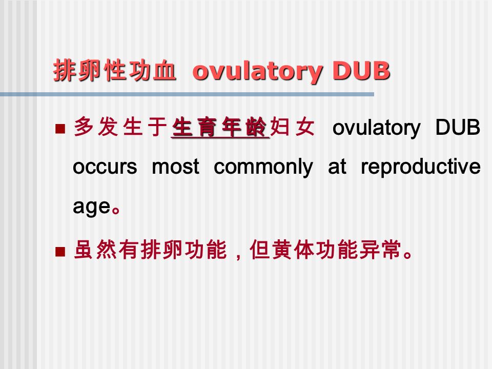 排卵性功血 ovulatory DUB 生育年龄 多发生于生育年龄妇女 ovulatory DUB occurs most commonly at reproductive age 。 虽然有排卵功能，但黄体功能异常。