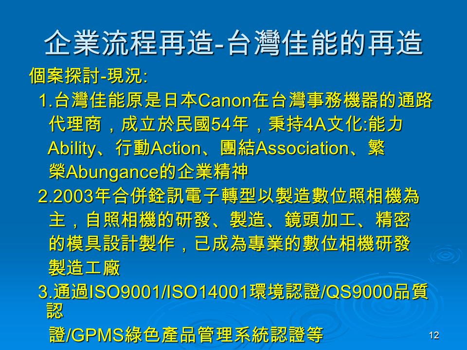 12 企業流程再造 - 台灣佳能的再造 個案探討 - 現況 : 1. 台灣佳能原是日本 Canon 在台灣事務機器的通路 1.