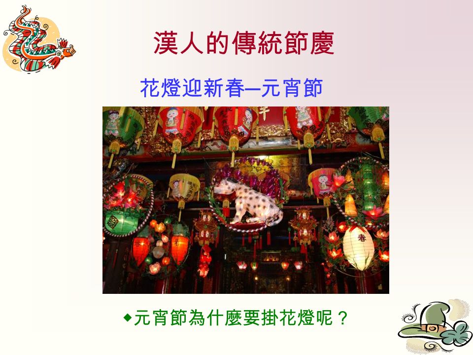 漢人的傳統節慶 花燈迎新春 ─ 元宵節 ◆元宵節為什麼要掛花燈呢？