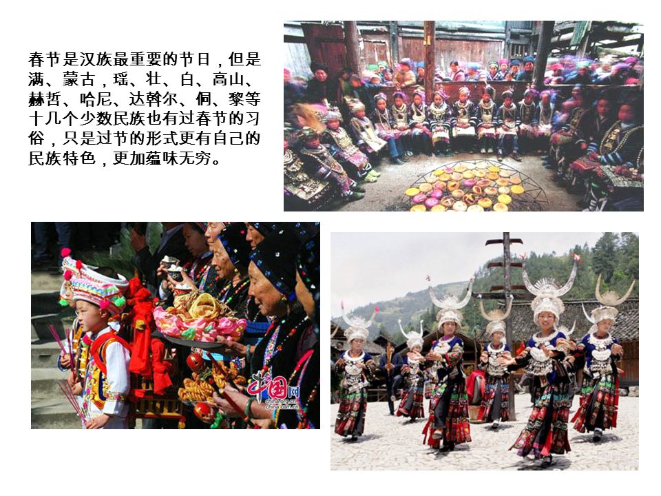 春节是汉族最重要的节日，但是 满、蒙古，瑶、壮、白、高山、 赫哲、哈尼、达斡尔、侗、黎等 十几个少数民族也有过春节的习 俗，只是过节的形式更有自己的 民族特色，更加蕴味无穷。