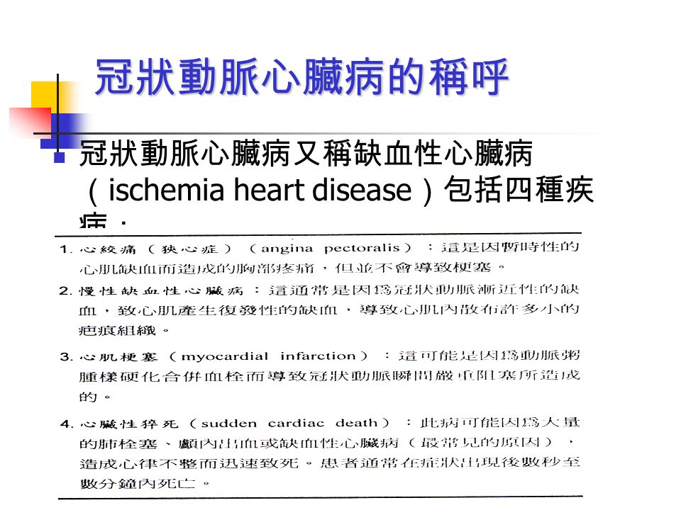冠狀動脈心臟病的稱呼 冠狀動脈心臟病又稱缺血性心臟病 （ ischemia heart disease ）包括四種疾 病：