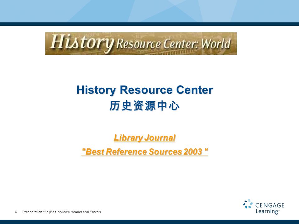 Presentation title (Edit in View > Header and Footer)6 History Resource Center 历史资源中心 Library Journal Best Reference Sources 2003