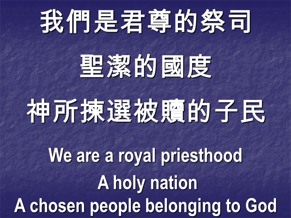 我們是君尊的祭司聖潔的國度神所揀選被贖的子民 We are a royal priesthood A holy nation A holy nation A chosen people belonging to God