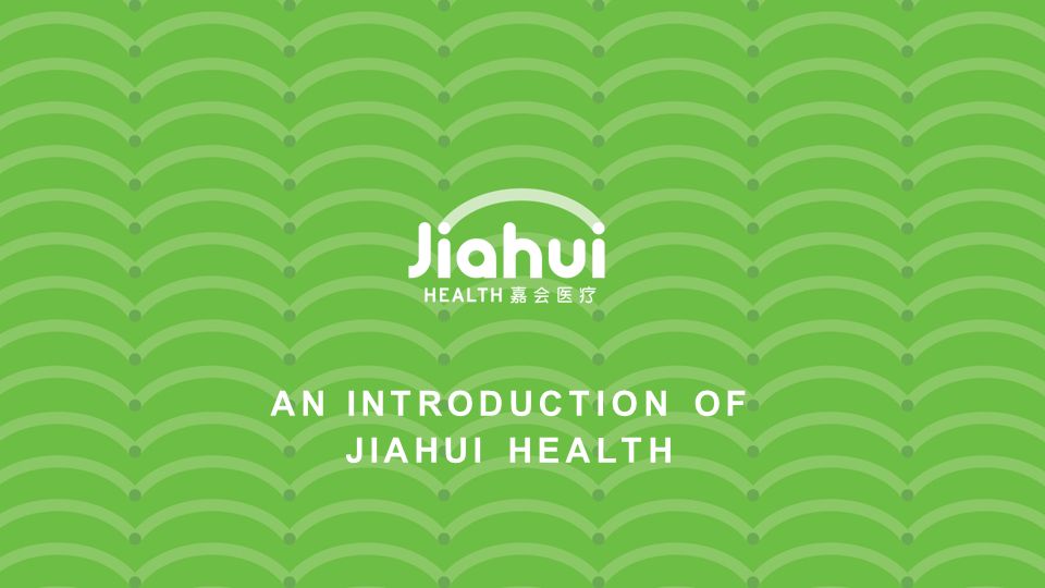 AN INTRODUCTION OF JIAHUI HEALTH