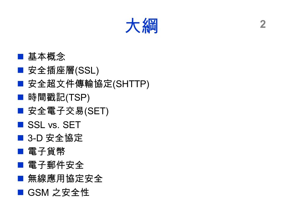 2 大綱 基本概念 安全插座層 (SSL) 安全超文件傳輸協定 (SHTTP) 時間戳記 (TSP) 安全電子交易 (SET) SSL vs.