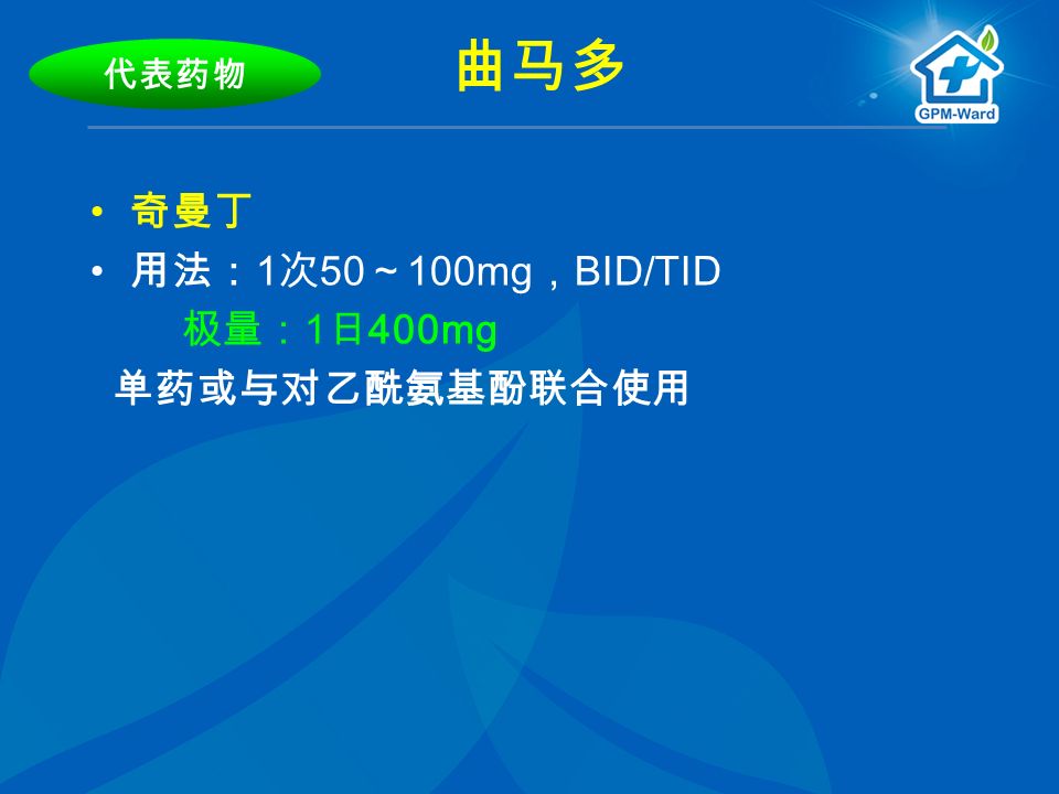 曲马多 奇曼丁 用法： 1 次 50 ～ 100mg ， BID/TID 极量： 1 日 400mg 单药或与对乙酰氨基酚联合使用 代表药物