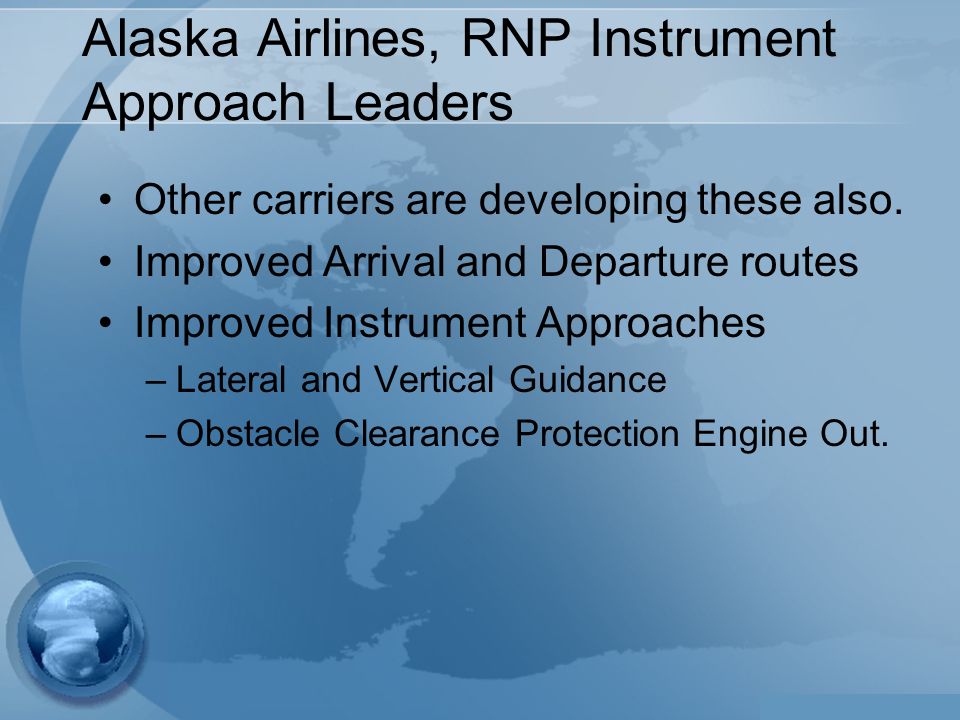 Alaska Airlines, RNP Instrument Approach Leaders Other carriers are developing these also.