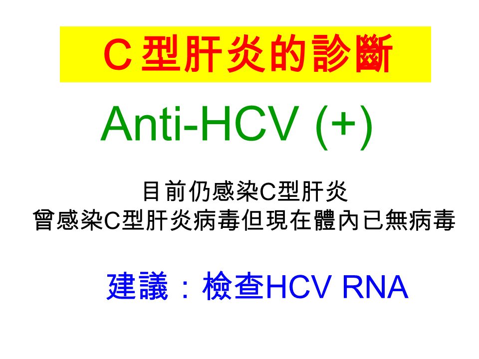 Ｃ型肝炎的診斷 Anti-HCV (+) 目前仍感染 C 型肝炎 曾感染 C 型肝炎病毒但現在體內已無病毒 建議：檢查 HCV RNA