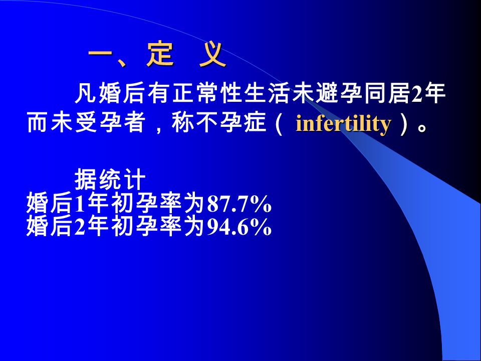 一、定 义 凡婚后有正常性生活未避孕同居 2 年 infertility ）。 而未受孕者，称不孕症（ infertility ）。 据统计 婚后 1 年初孕率为 87.7% 婚后 2 年初孕率为 94.6%