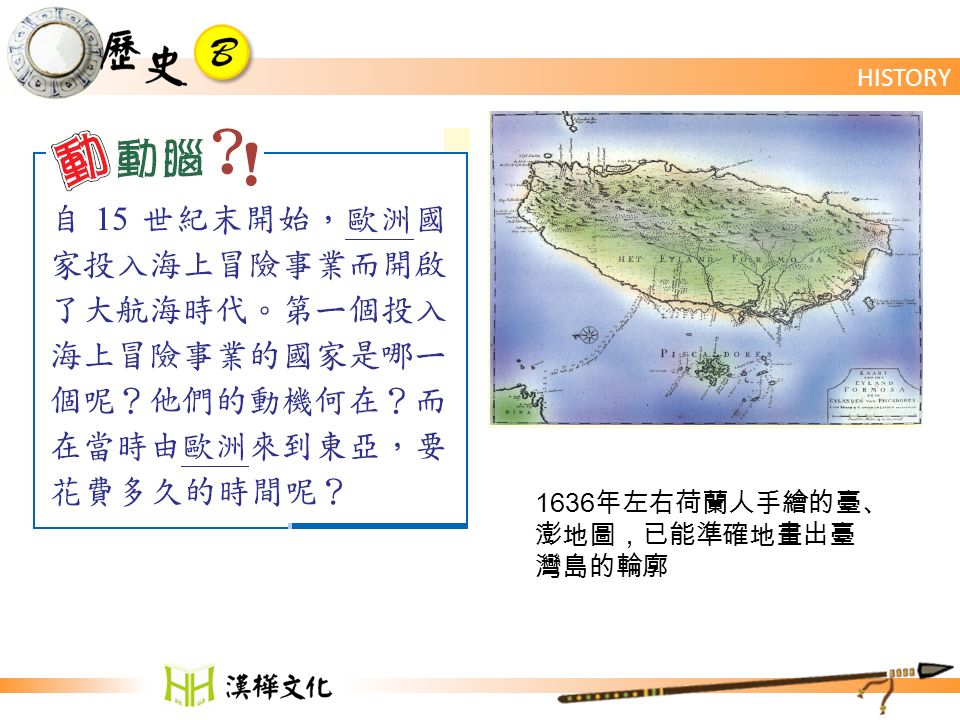 HISTORY 1636 年左右荷蘭人手繪的臺、 澎地圖，已能準確地畫出臺 灣島的輪廓