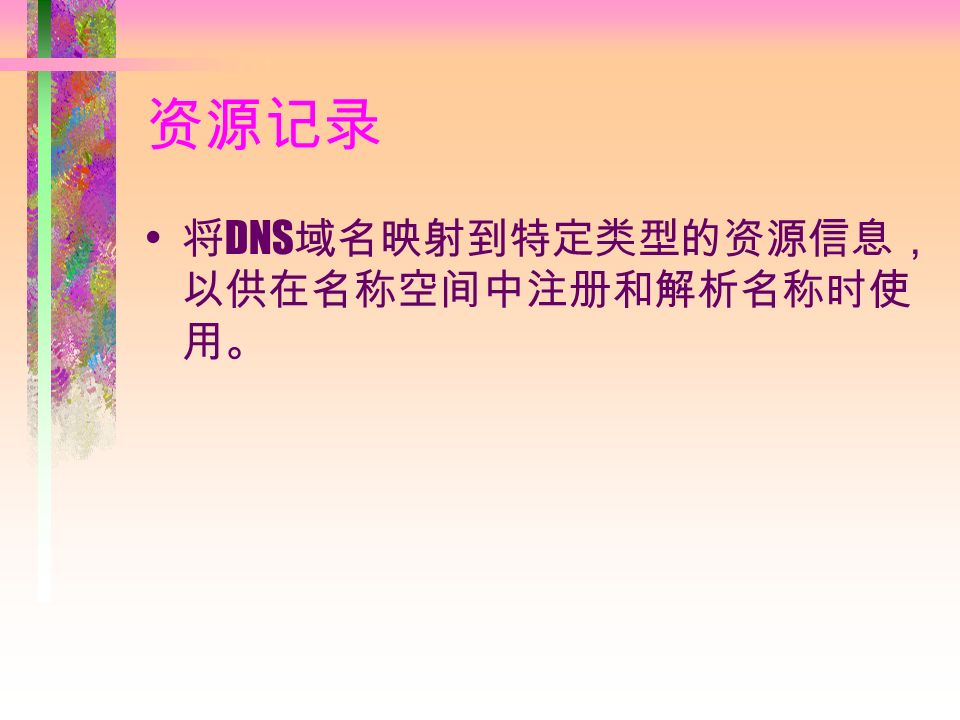 资源记录 将 DNS 域名映射到特定类型的资源信息， 以供在名称空间中注册和解析名称时使 用。