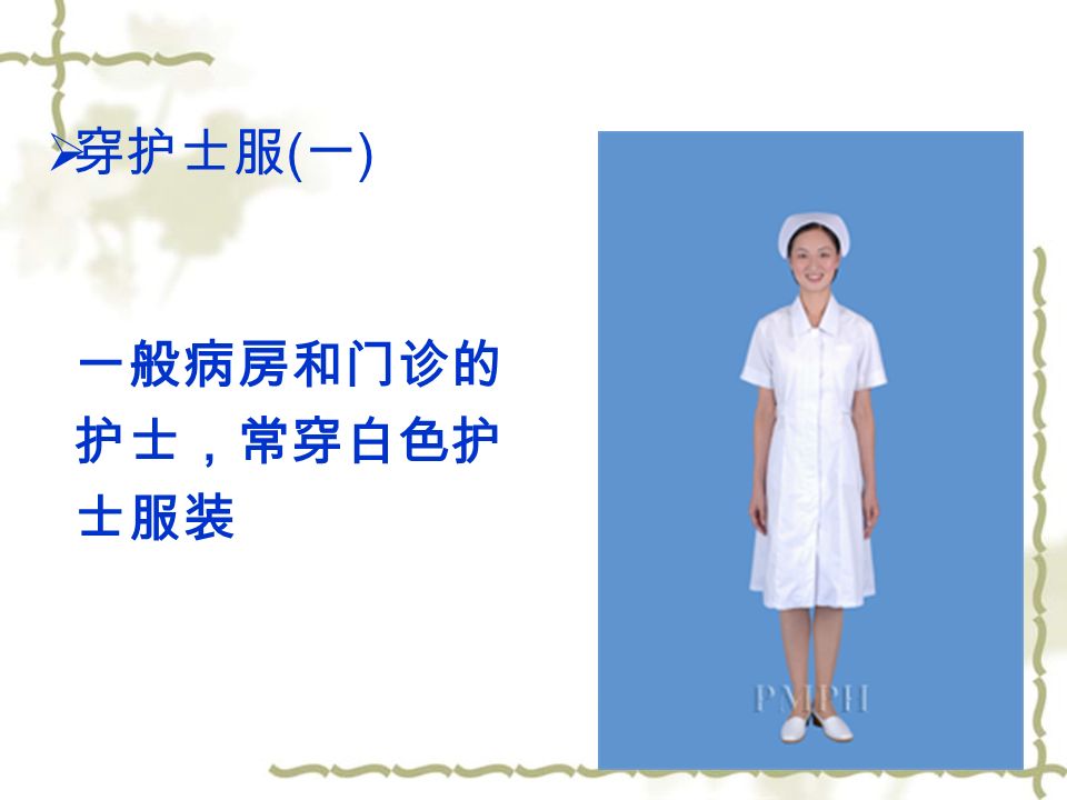  穿护士服 ( 一 ) 一般病房和门诊的 护士，常穿白色护 士服装