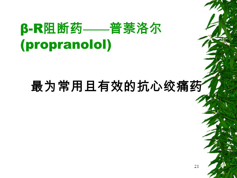 21 β-R 阻断药 —— 普萘洛尔 (propranolol) 最为常用且有效的抗心绞痛药