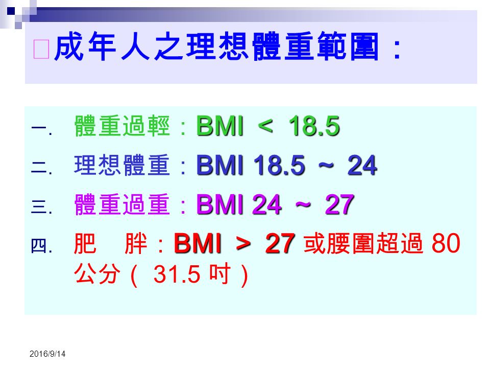 ※ 成年人之理想體重範圍： BMI ＜ 18.5 一. 體重過輕： BMI ＜ 18.5 BMI 18.5 ～ 24  理想體重： BMI 18.5 ～ 24 BMI24 ～ 27 三.