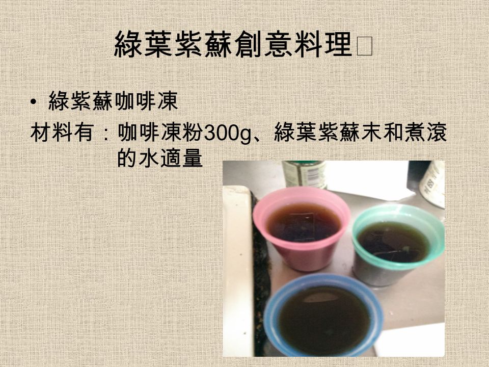 綠葉紫蘇創意料理Ⅱ 綠紫蘇咖啡凍 材料有：咖啡凍粉 300g 、綠葉紫蘇末和煮滾 的水適量