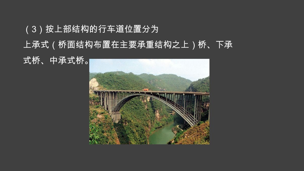 （ 3 ）按上部结构的行车道位置分为 上承式（桥面结构布置在主要承重结构之上）桥、下承 式桥、中承式桥。