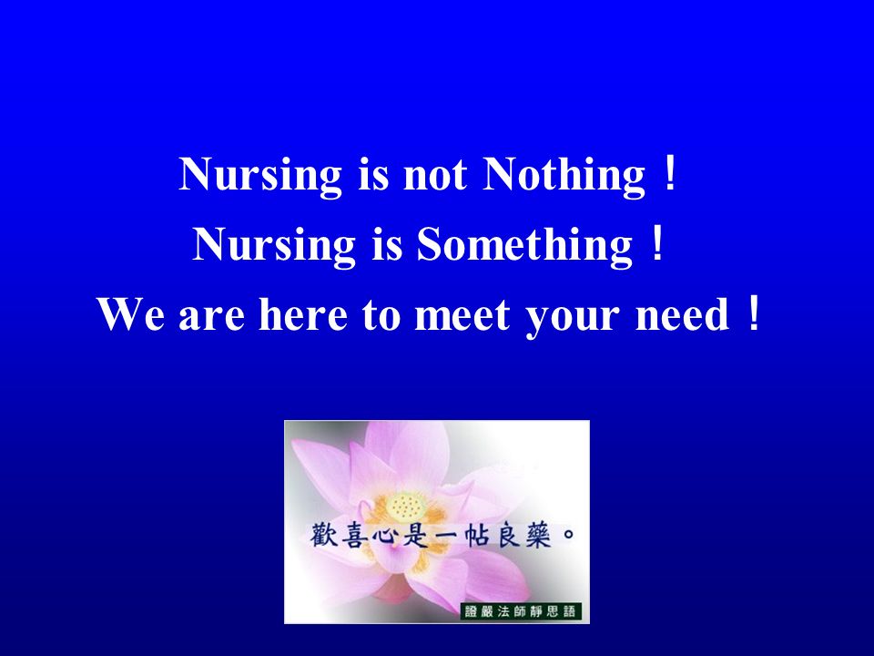 Nursing is not Nothing ！ Nursing is Something ！ We are here to meet your need ！