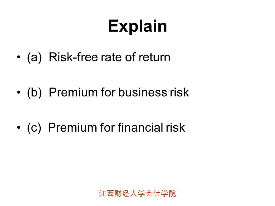 江西财经大学会计学院 Explain (a) Risk-free rate of return (b) Premium for business risk (c) Premium for financial risk