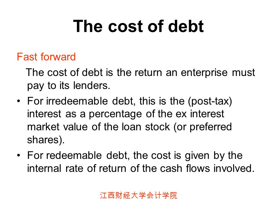 江西财经大学会计学院 The cost of debt Fast forward The cost of debt is the return an enterprise must pay to its lenders.
