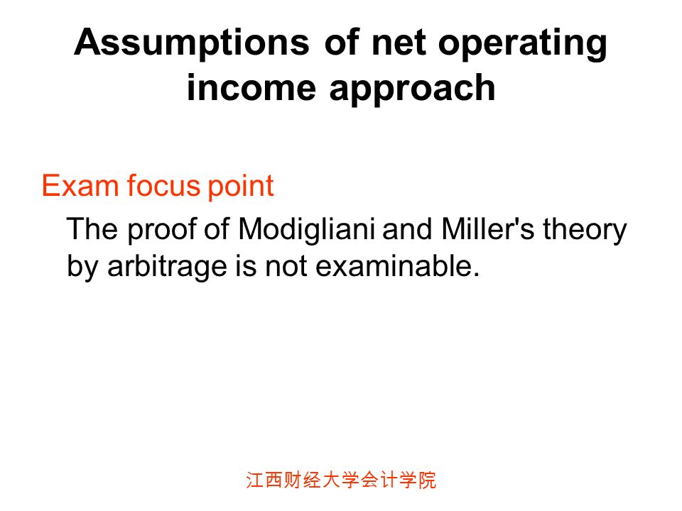 江西财经大学会计学院 Assumptions of net operating income approach Exam focus point The proof of Modigliani and Miller s theory by arbitrage is not examinable.