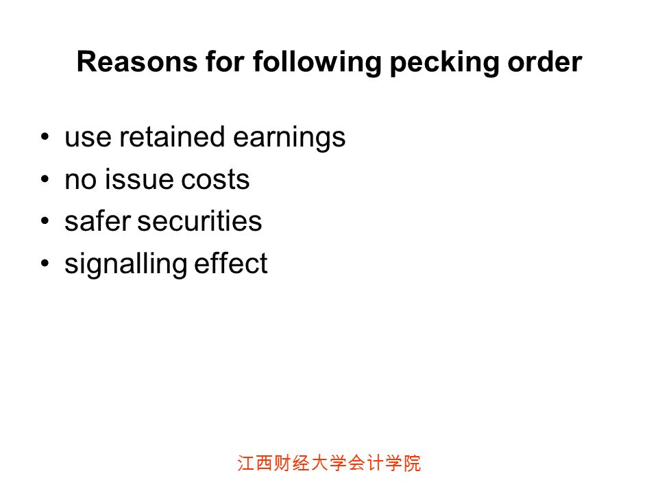 江西财经大学会计学院 Reasons for following pecking order use retained earnings no issue costs safer securities signalling effect