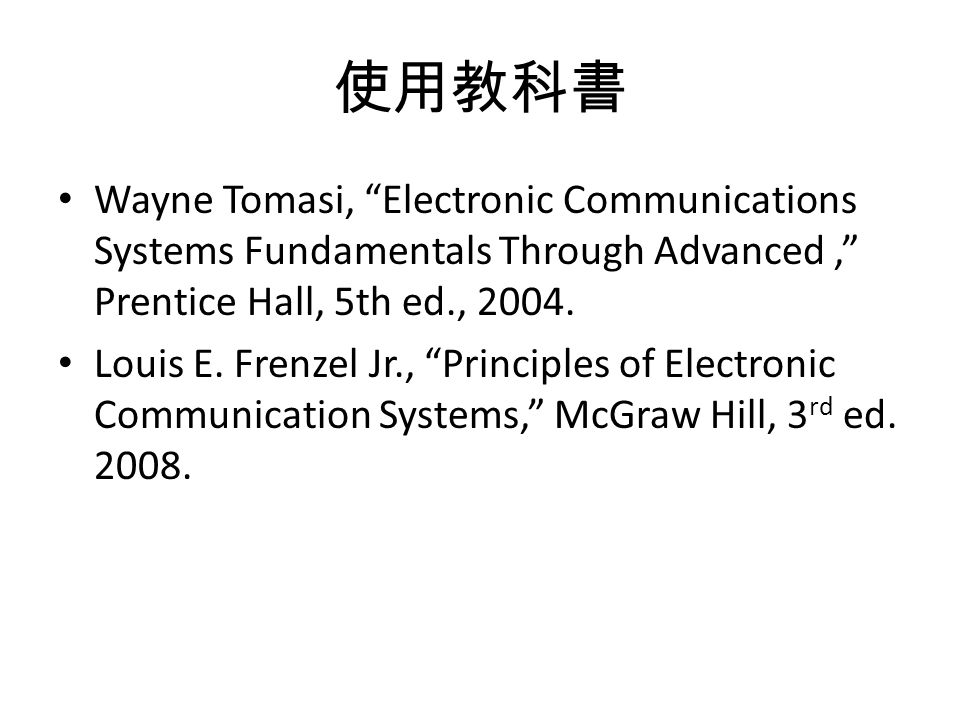 使用教科書 Wayne Tomasi, Electronic Communications Systems Fundamentals Through Advanced, Prentice Hall, 5th ed., 2004.