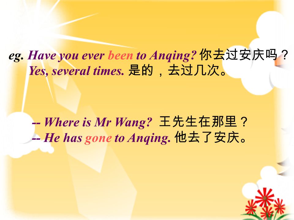 eg. Have you ever been to Anqing. 你去过安庆吗？ Yes, several times.