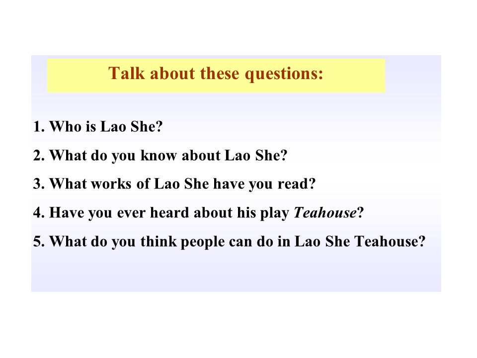 Talk about these questions: 1. Who is Lao She. 2.